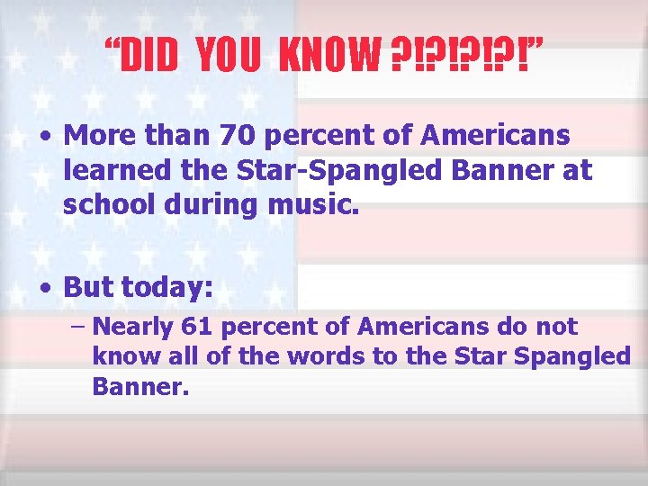 “DID YOU KNOW ? !? !” • More than 70 percent of Americans learned