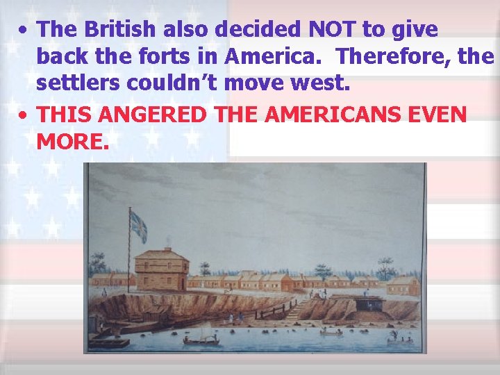  • The British also decided NOT to give back the forts in America.