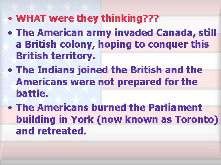  • WHAT were they thinking? ? ? • The American army invaded Canada,