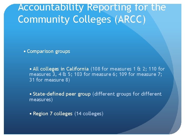 Accountability Reporting for the Community Colleges (ARCC) • Comparison groups • All colleges in