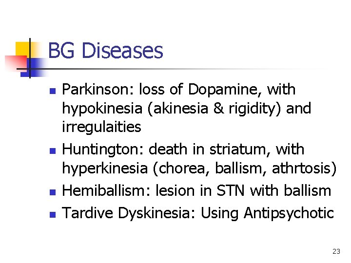BG Diseases n n Parkinson: loss of Dopamine, with hypokinesia (akinesia & rigidity) and