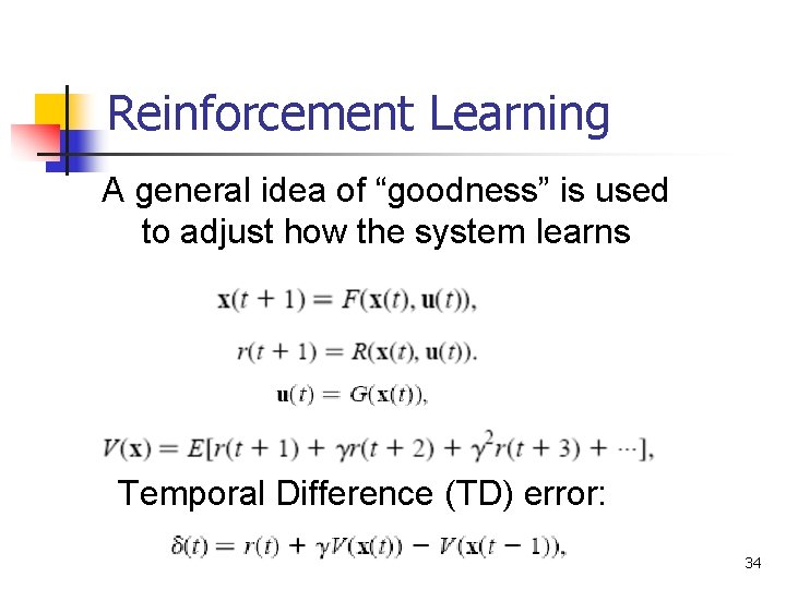 Reinforcement Learning A general idea of “goodness” is used to adjust how the system