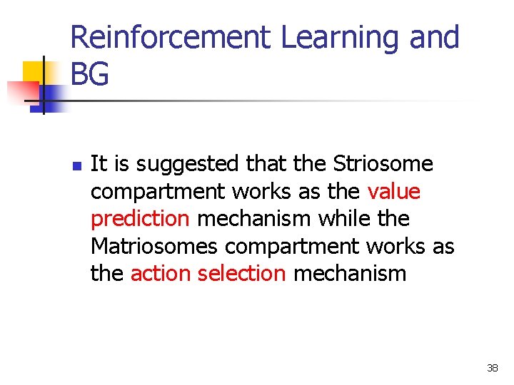 Reinforcement Learning and BG n It is suggested that the Striosome compartment works as