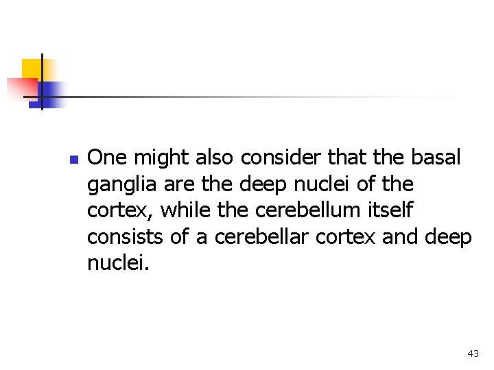 n One might also consider that the basal ganglia are the deep nuclei of