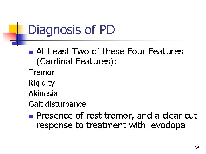 Diagnosis of PD n At Least Two of these Four Features (Cardinal Features): Tremor