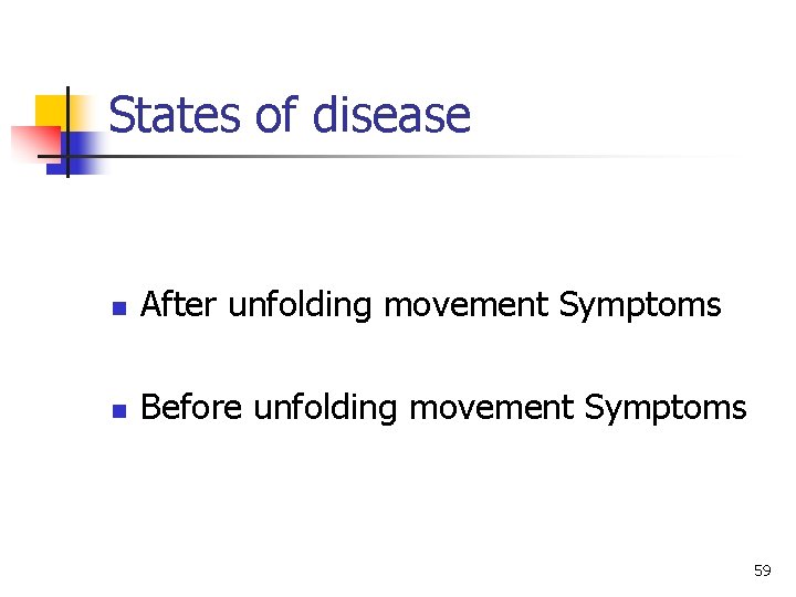 States of disease n After unfolding movement Symptoms n Before unfolding movement Symptoms 59