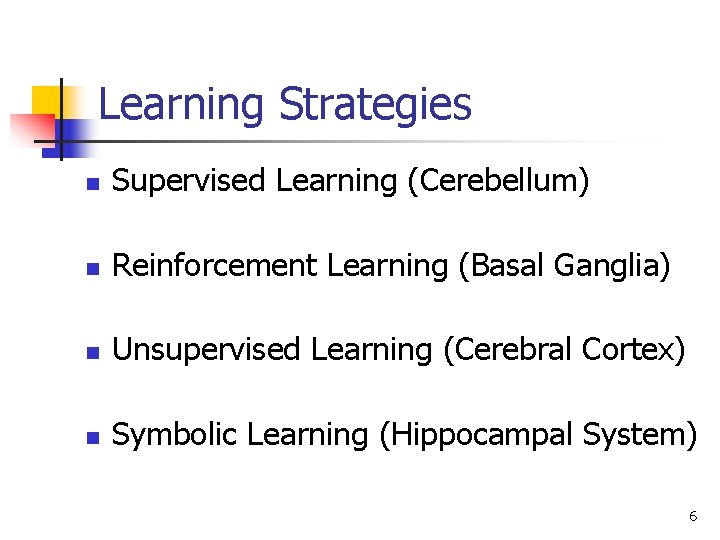 Learning Strategies n Supervised Learning (Cerebellum) n Reinforcement Learning (Basal Ganglia) n Unsupervised Learning