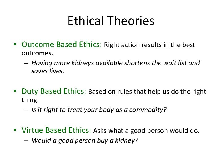 Ethical Theories • Outcome Based Ethics: Right action results in the best outcomes. –