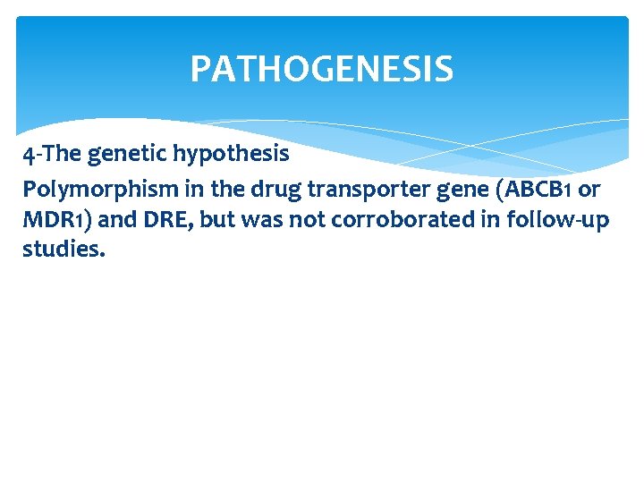 PATHOGENESIS 4 -The genetic hypothesis Polymorphism in the drug transporter gene (ABCB 1 or