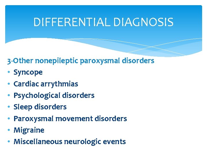 DIFFERENTIAL DIAGNOSIS 3 -Other nonepileptic paroxysmal disorders • Syncope • Cardiac arrythmias • Psychological