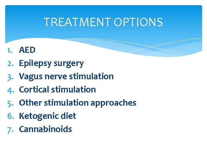 TREATMENT OPTIONS 1. 2. 3. 4. 5. 6. 7. AED Epilepsy surgery Vagus nerve