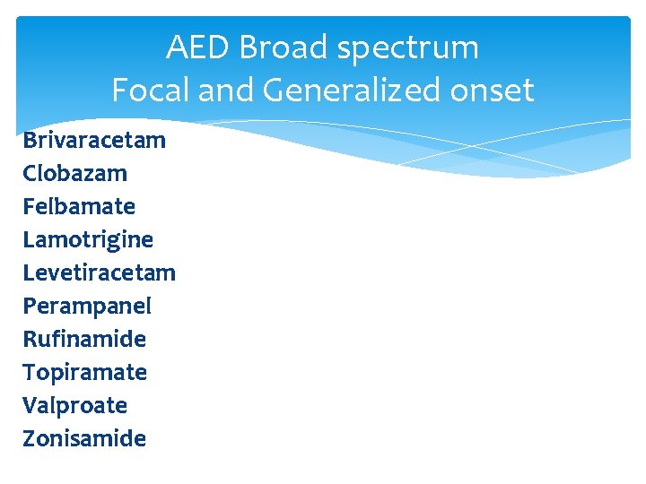 AED Broad spectrum Focal and Generalized onset Brivaracetam Clobazam Felbamate Lamotrigine Levetiracetam Perampanel Rufinamide