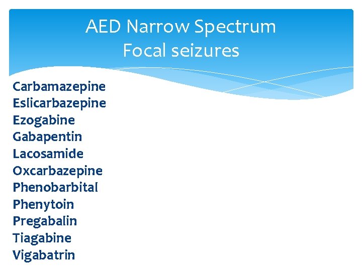 AED Narrow Spectrum Focal seizures Carbamazepine Eslicarbazepine Ezogabine Gabapentin Lacosamide Oxcarbazepine Phenobarbital Phenytoin Pregabalin