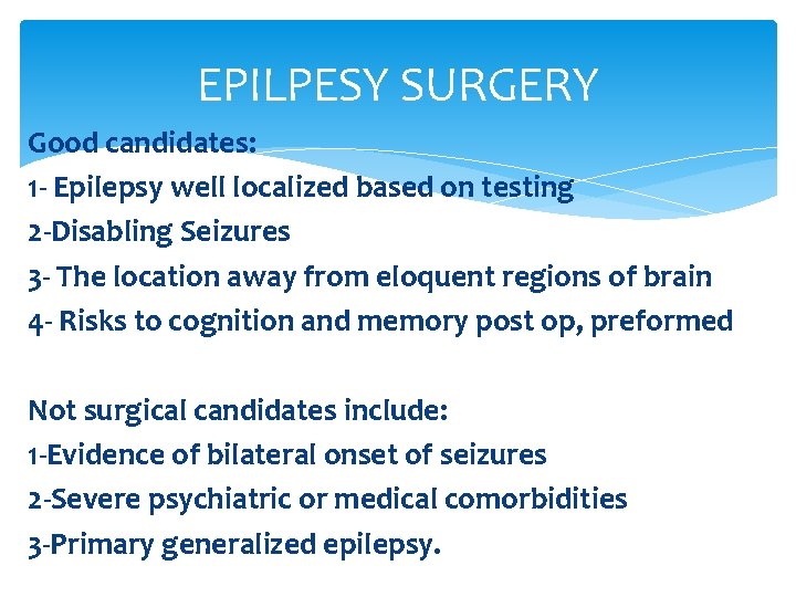 EPILPESY SURGERY Good candidates: 1 - Epilepsy well localized based on testing 2 -Disabling