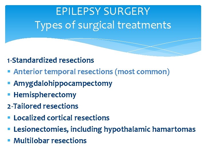 EPILEPSY SURGERY Types of surgical treatments 1 -Standardized resections § Anterior temporal resections (most