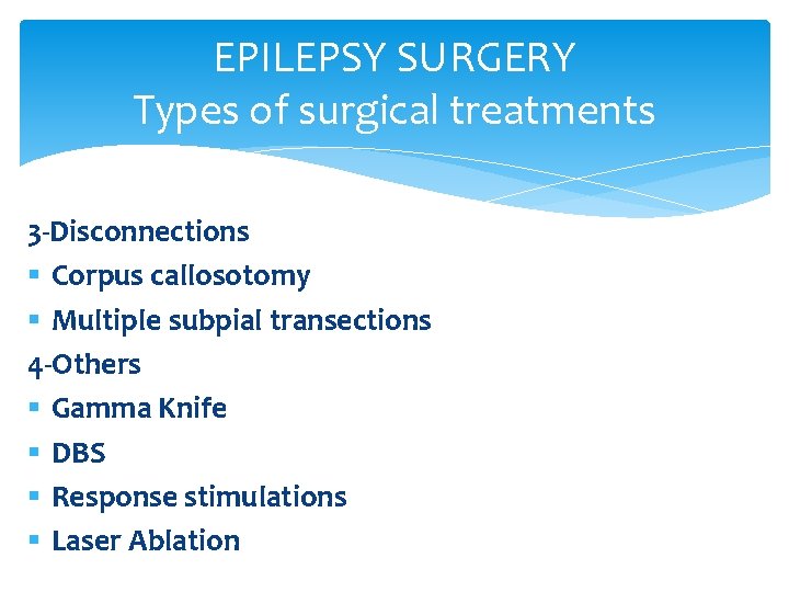 EPILEPSY SURGERY Types of surgical treatments 3 -Disconnections § Corpus callosotomy § Multiple subpial