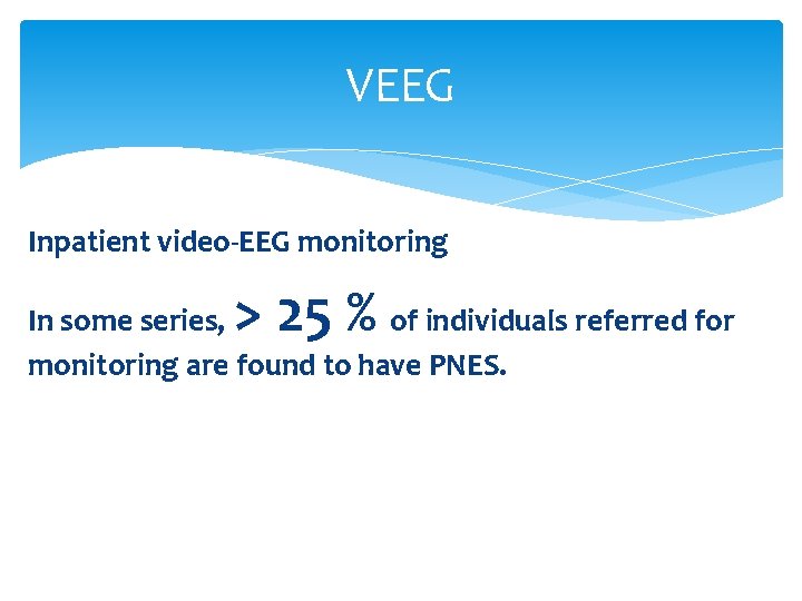 VEEG Inpatient video-EEG monitoring > 25 % In some series, of individuals referred for