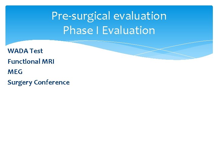 Pre-surgical evaluation Phase I Evaluation WADA Test Functional MRI MEG Surgery Conference 