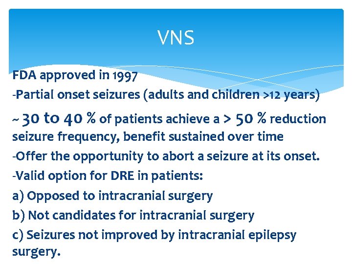 VNS FDA approved in 1997 -Partial onset seizures (adults and children >12 years) ~