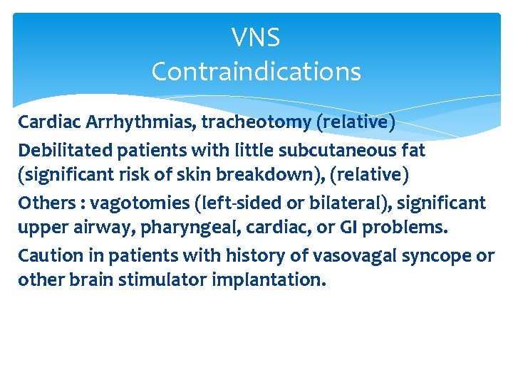 VNS Contraindications Cardiac Arrhythmias, tracheotomy (relative) Debilitated patients with little subcutaneous fat (significant risk