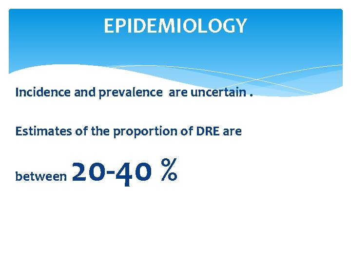 EPIDEMIOLOGY Incidence and prevalence are uncertain. Estimates of the proportion of DRE are between