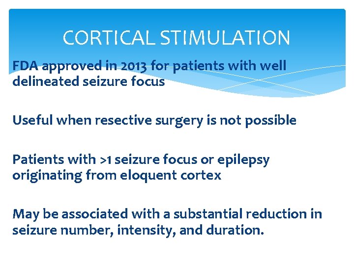 CORTICAL STIMULATION FDA approved in 2013 for patients with well delineated seizure focus Useful