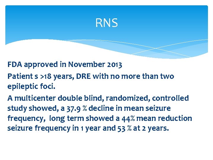 RNS FDA approved in November 2013 Patient s >18 years, DRE with no more