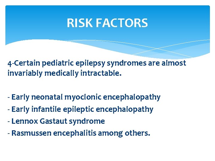 RISK FACTORS 4 -Certain pediatric epilepsy syndromes are almost invariably medically intractable. - Early