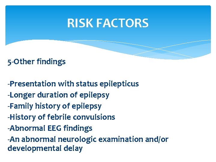 RISK FACTORS 5 -Other findings -Presentation with status epilepticus -Longer duration of epilepsy -Family
