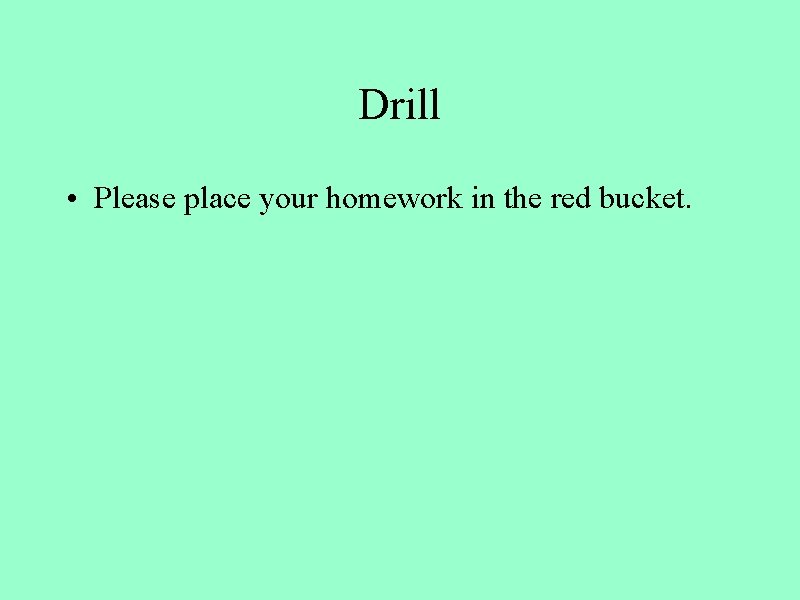 Drill • Please place your homework in the red bucket. 