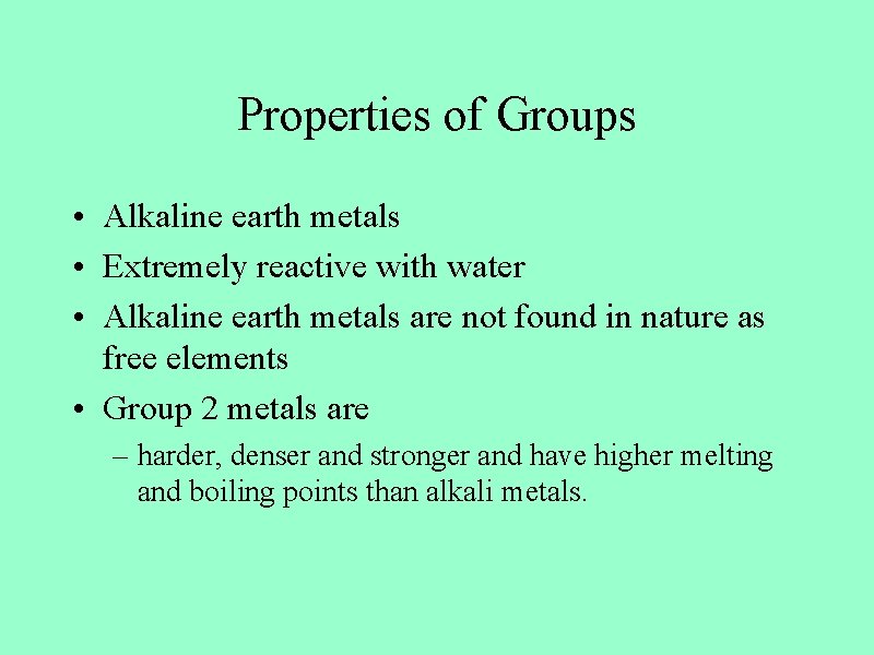 Properties of Groups • Alkaline earth metals • Extremely reactive with water • Alkaline