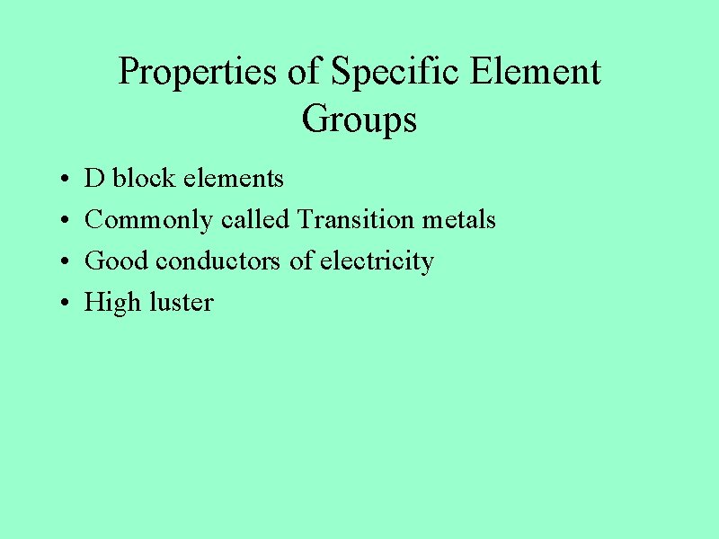 Properties of Specific Element Groups • • D block elements Commonly called Transition metals