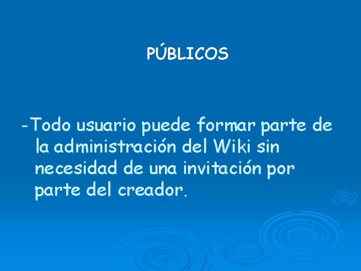 PÚBLICOS -Todo usuario puede formar parte de la administración del Wiki sin necesidad de