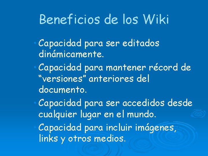 Beneficios de los Wiki • Capacidad para ser editados dinámicamente. • Capacidad para mantener