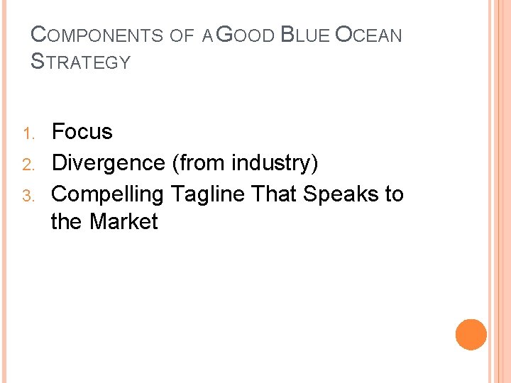 COMPONENTS OF A GOOD BLUE OCEAN STRATEGY 1. 2. 3. Focus Divergence (from industry)