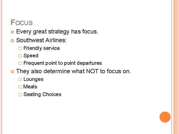 FOCUS Every great strategy has focus. Southwest Airlines: � Friendly service � Speed �