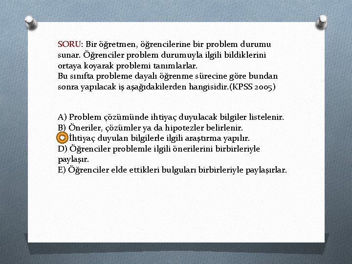 SORU: Bir öğretmen, öğrencilerine bir problem durumu sunar. Öğrenciler problem durumuyla ilgili bildiklerini ortaya