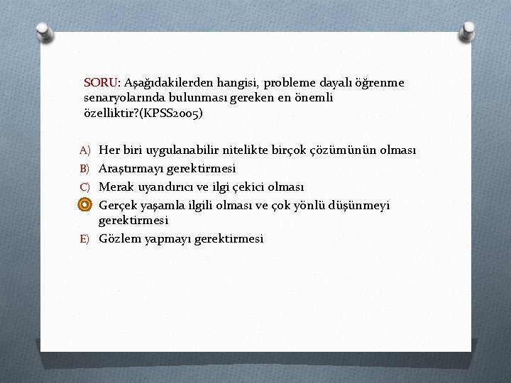 SORU: Aşağıdakilerden hangisi, probleme dayalı öğrenme senaryolarında bulunması gereken en önemli özelliktir? (KPSS 2005)