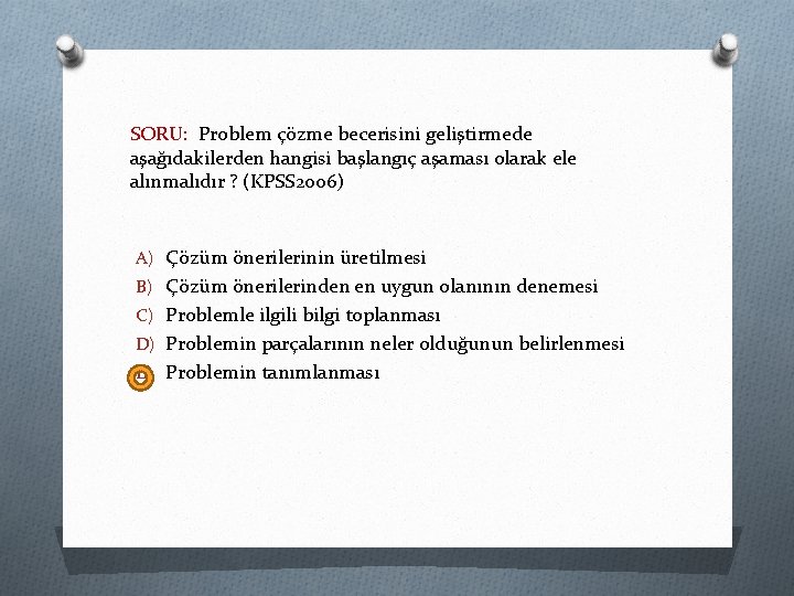 SORU: Problem çözme becerisini geliştirmede aşağıdakilerden hangisi başlangıç aşaması olarak ele alınmalıdır ? (KPSS