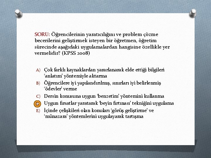 SORU: Öğrencilerinin yaratıcılığını ve problem çözme becerilerini geliştirmek isteyen bir öğretmen, öğretim sürecinde aşağıdaki