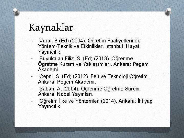 Kaynaklar • • • Vural, B (Ed) (2004). Öğretim Faaliyetlerinde Yöntem-Teknik ve Etkinlikler. İstanbul: