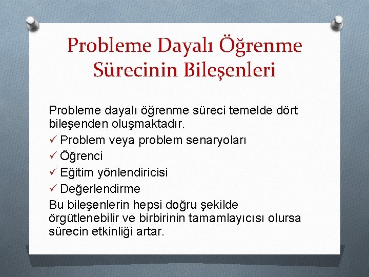 Probleme Dayalı Öğrenme Sürecinin Bileşenleri Probleme dayalı öğrenme süreci temelde dört bileşenden oluşmaktadır. ü