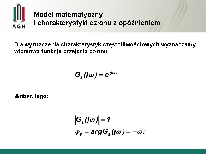 Model matematyczny i charakterystyki członu z opóźnieniem Dla wyznaczenia charakterystyk częstotliwościowych wyznaczamy widmową funkcję