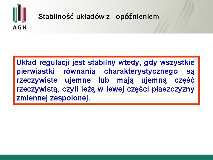 Stabilność układów z opóźnieniem Układ regulacji jest stabilny wtedy, gdy wszystkie pierwiastki równania charakterystycznego