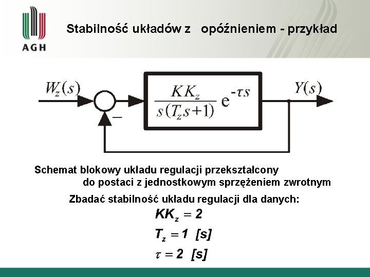 Stabilność układów z opóźnieniem - przykład Schemat blokowy układu regulacji przekształcony do postaci z