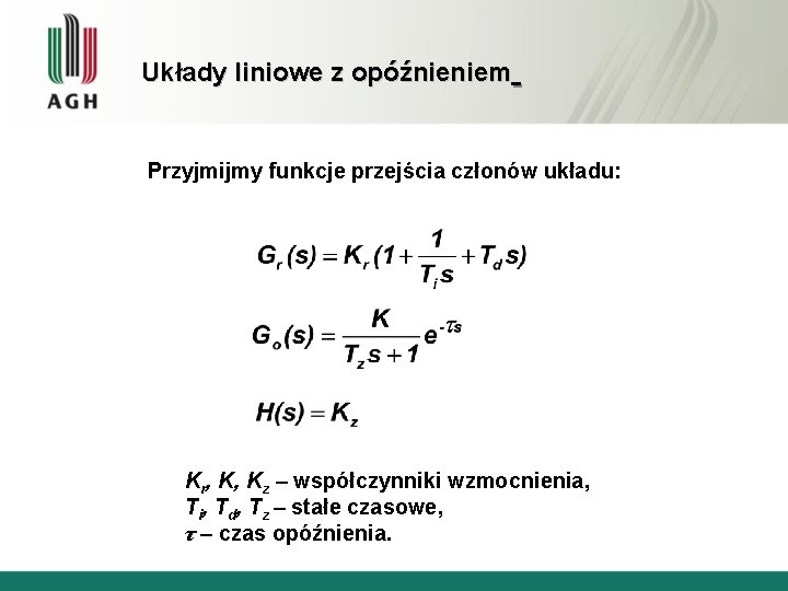 Układy liniowe z opóźnieniem Przyjmijmy funkcje przejścia członów układu: Kr, K, Kz – współczynniki