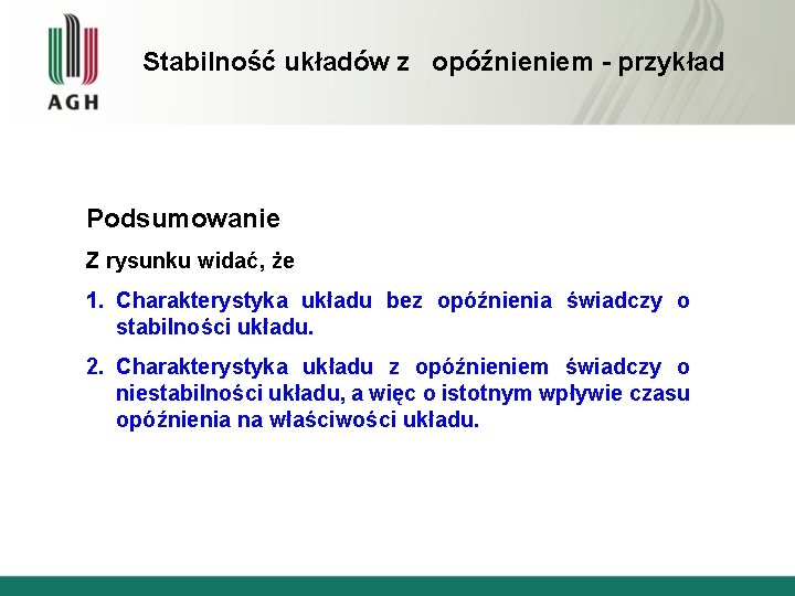 Stabilność układów z opóźnieniem - przykład Podsumowanie Z rysunku widać, że 1. Charakterystyka układu