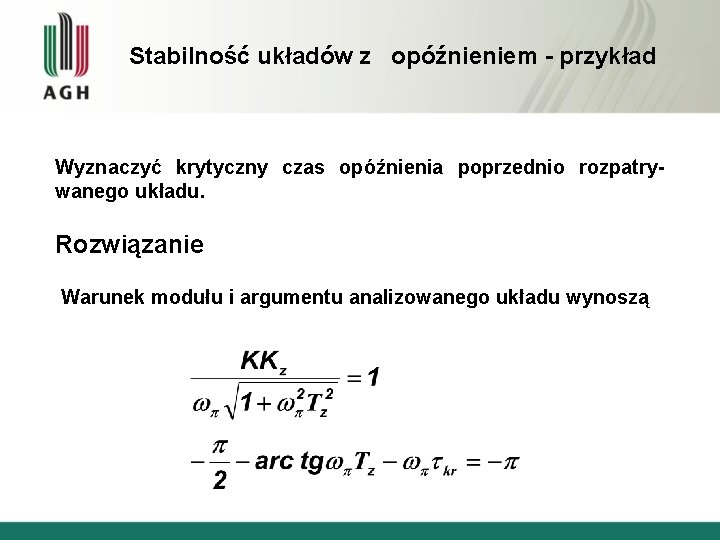 Stabilność układów z opóźnieniem - przykład Wyznaczyć krytyczny czas opóźnienia poprzednio rozpatrywanego układu. Rozwiązanie