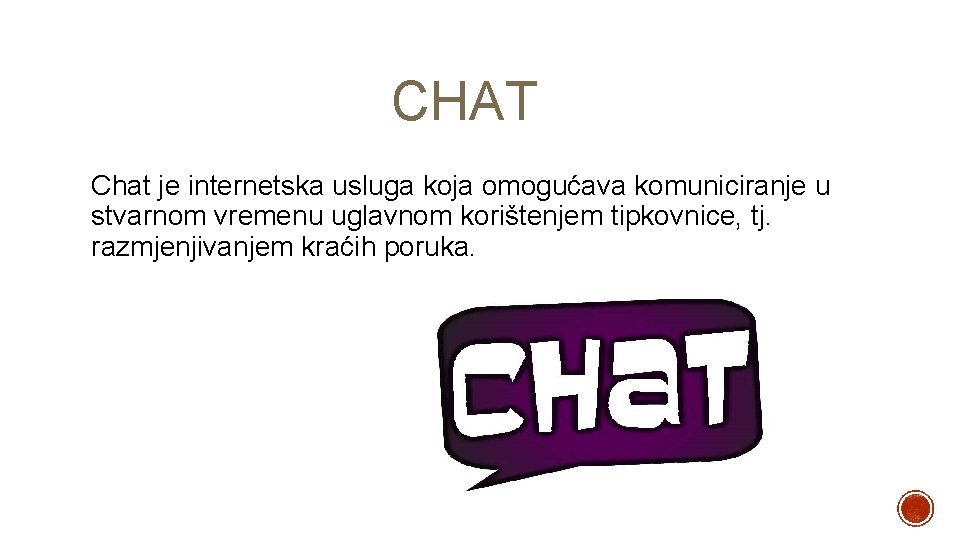 CHAT Chat je internetska usluga koja omogućava komuniciranje u stvarnom vremenu uglavnom korištenjem tipkovnice,