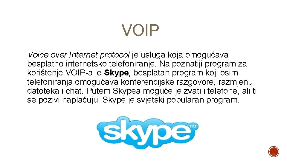 VOIP Voice over Internet protocol je usluga koja omogućava besplatno internetsko telefoniranje. Najpoznatiji program
